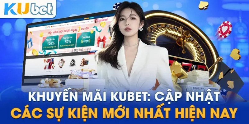 Tổng hợp các sự kiện khuyến mãi điển hình nhất của nhà cái Kubet